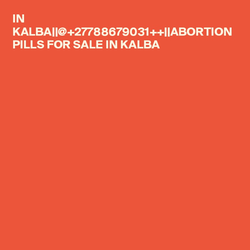 IN KALBA||@+27788679031++||ABORTION PILLS FOR SALE IN KALBA