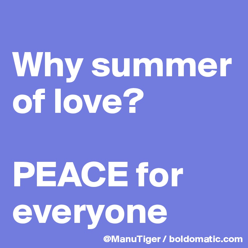 
Why summer of love?

PEACE for everyone