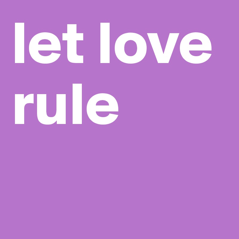 let love rule