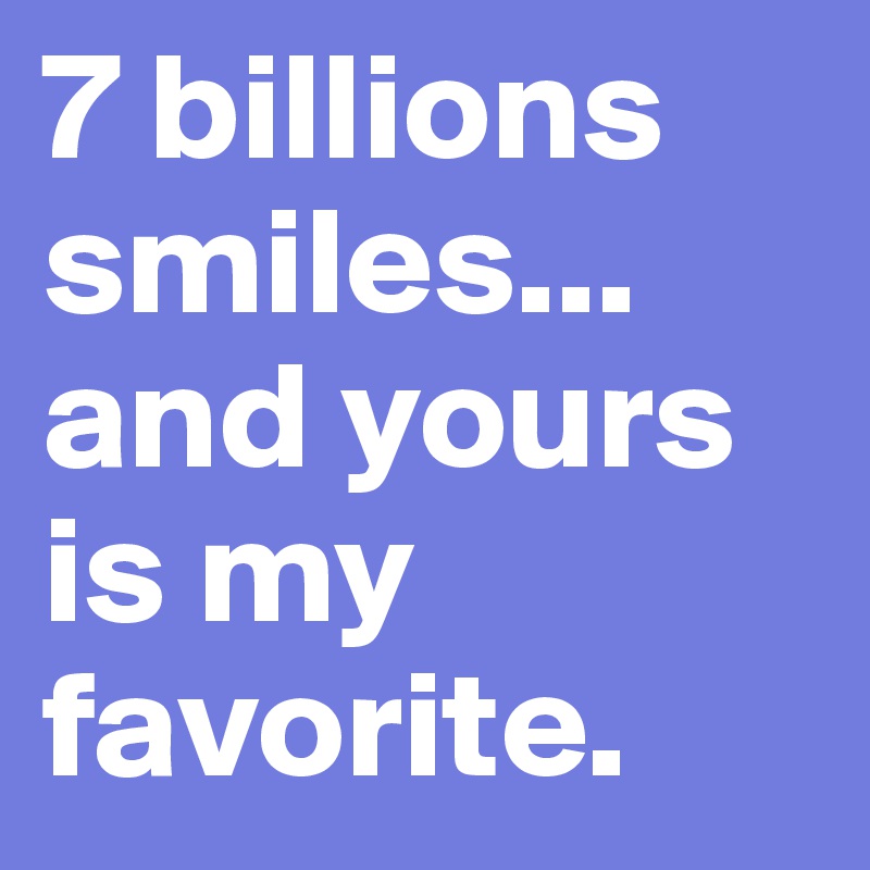 7 billions smiles...
and yours is my favorite.