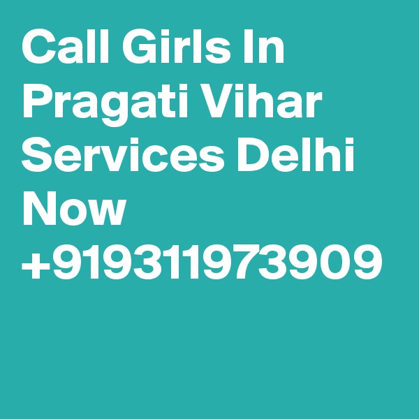 Call Girls In Pragati Vihar Services Delhi Now  +919311973909