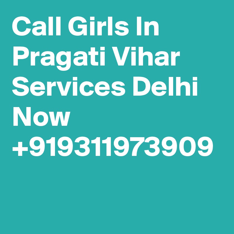 Call Girls In Pragati Vihar Services Delhi Now  +919311973909