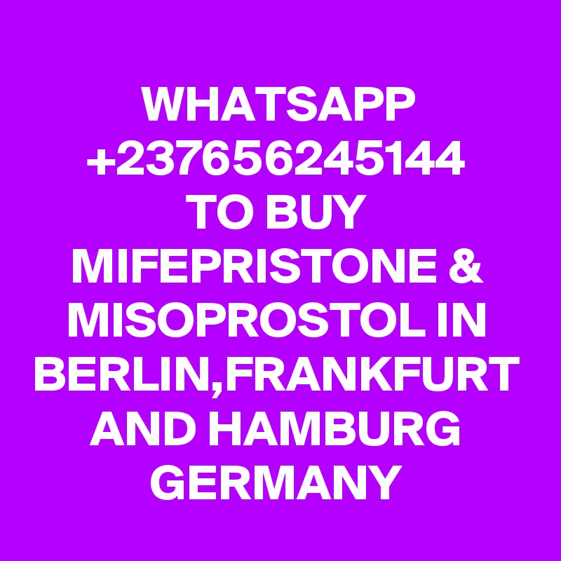WHATSAPP
+237656245144
TO BUY MIFEPRISTONE & MISOPROSTOL IN BERLIN,FRANKFURT AND HAMBURG GERMANY
