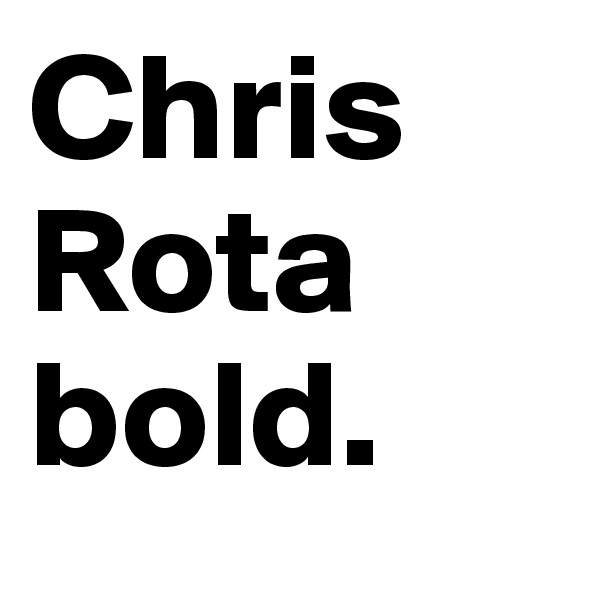 Chris Rota bold.