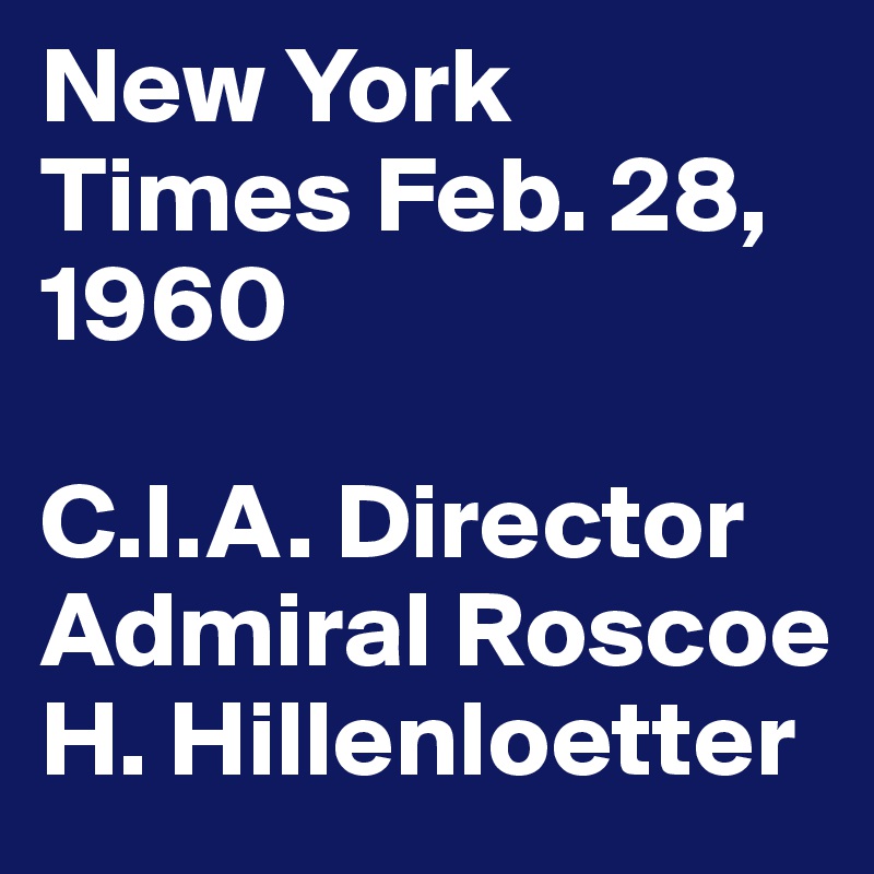 New York Times Feb. 28, 1960 

C.I.A. Director
Admiral Roscoe H. Hillenloetter