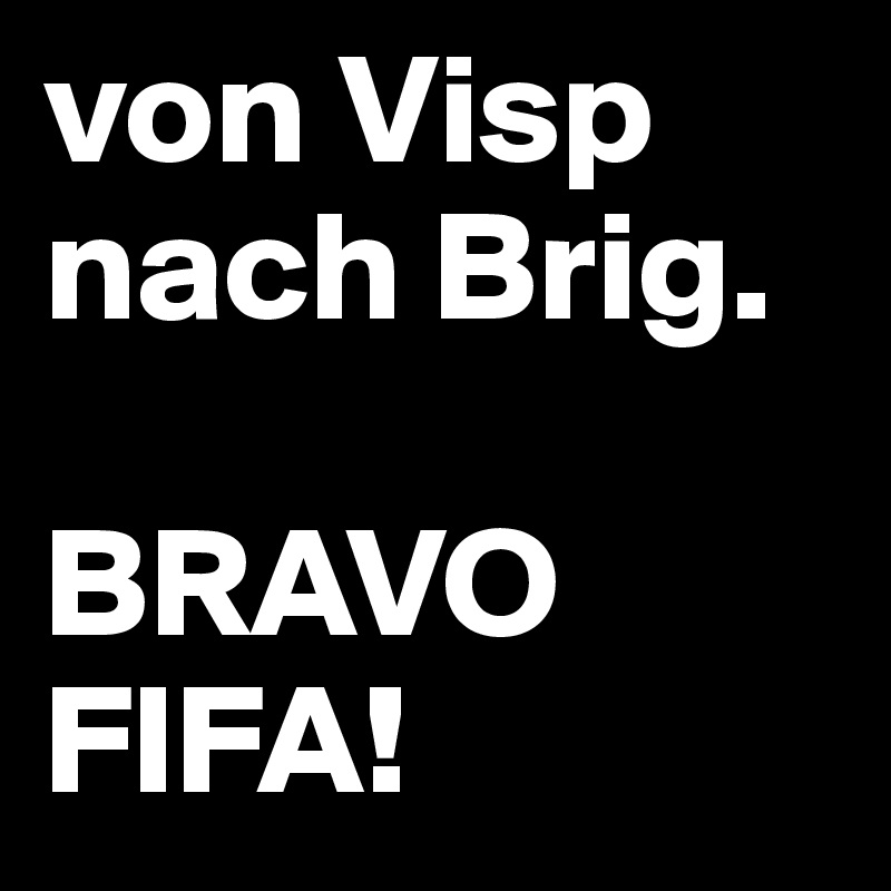 von Visp nach Brig.

BRAVO FIFA!