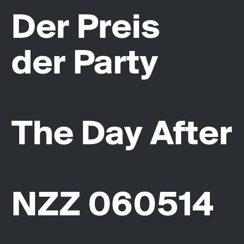 Der Preis
der Party

The Day After

NZZ 060514