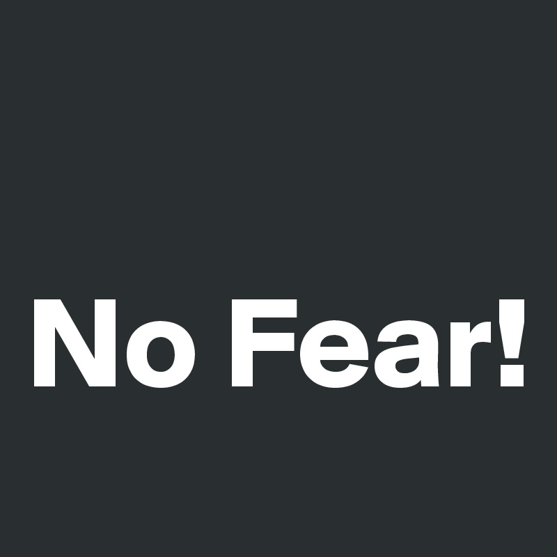

No Fear!