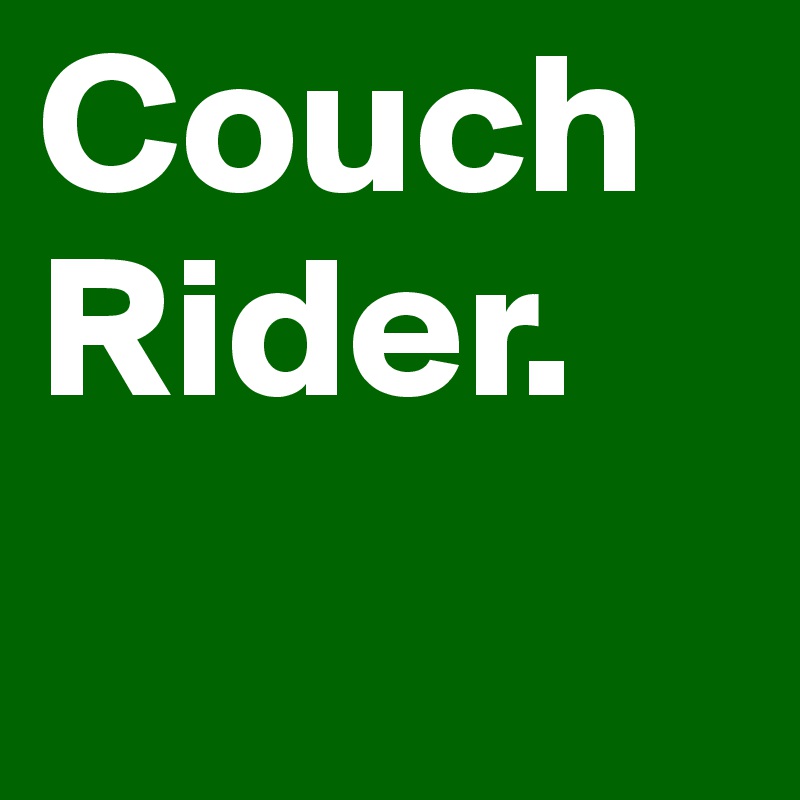 Couch
Rider.