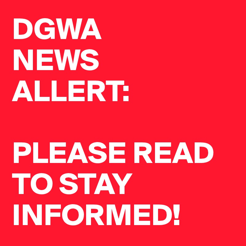 DGWA 
NEWS
ALLERT: 

PLEASE READ TO STAY INFORMED!