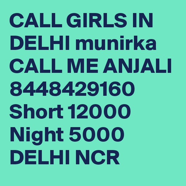 CALL GIRLS IN DELHI munirka CALL ME ANJALI 8448429160 Short 12000 Night 5000 DELHI NCR