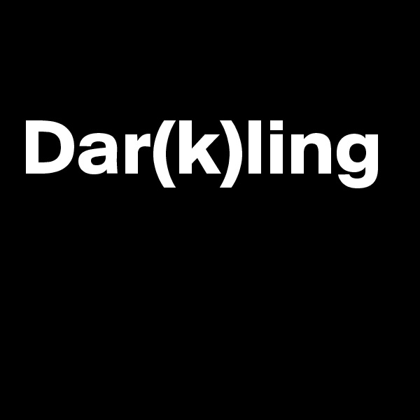 
Dar(k)ling