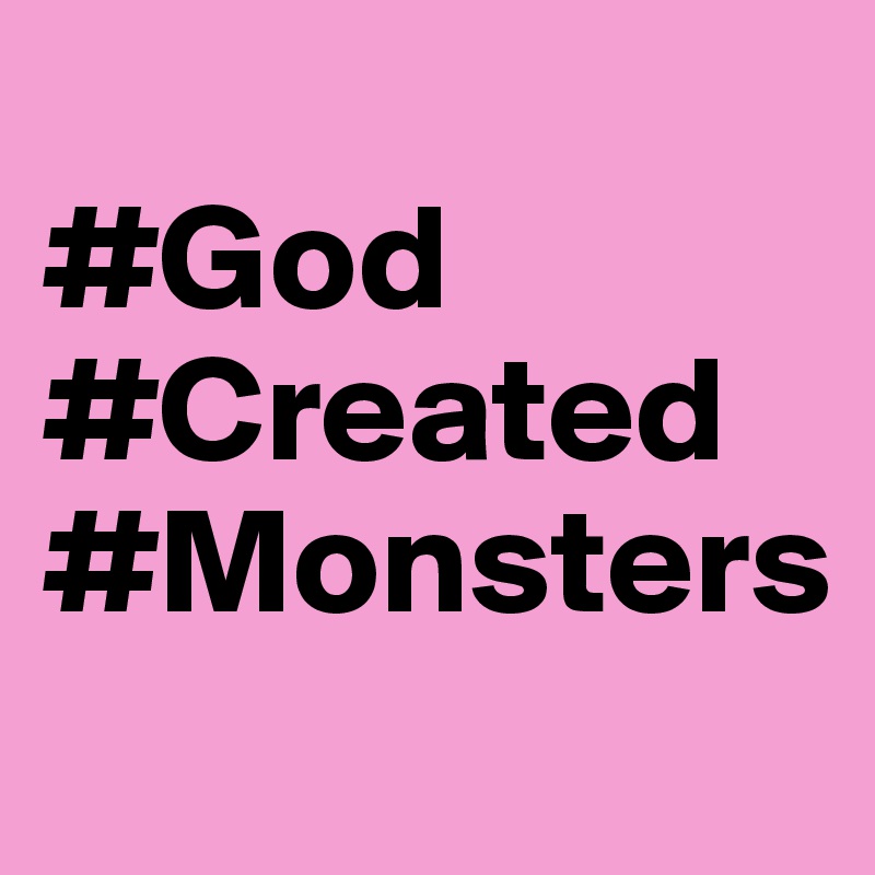 
#God 
#Created
#Monsters
