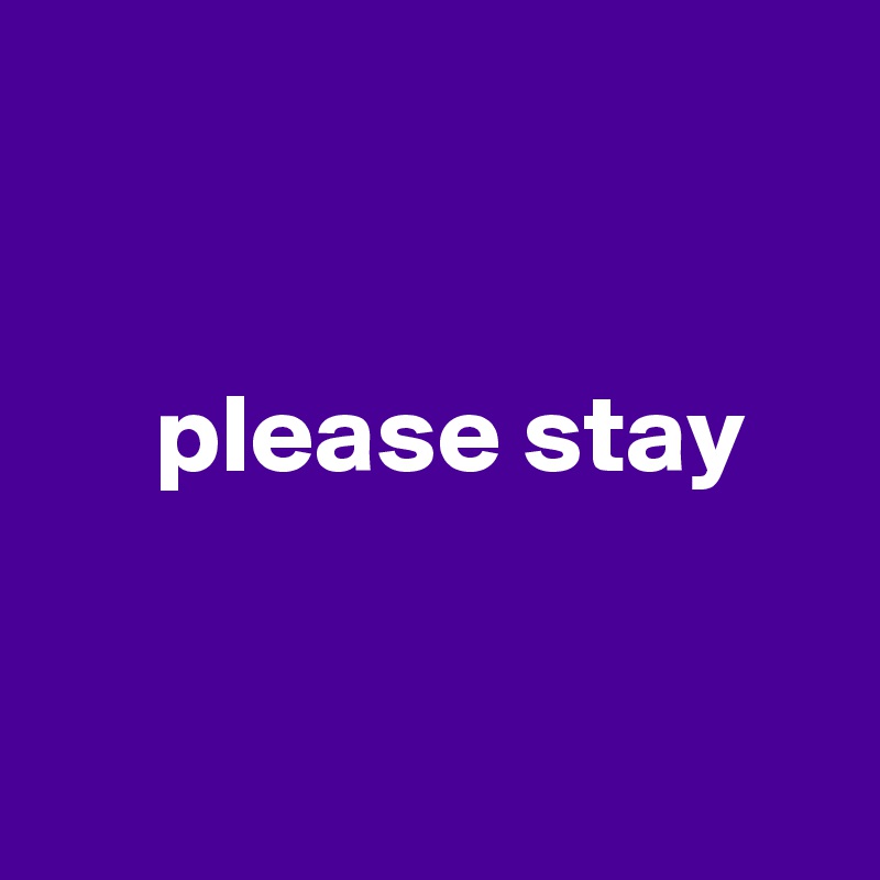 


     please stay



