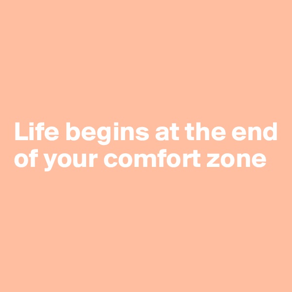 



Life begins at the end of your comfort zone


