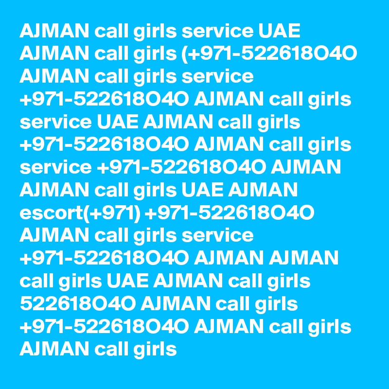 AJMAN call girls service UAE AJMAN call girls (+971-522618O4O AJMAN call girls service +971-522618O4O AJMAN call girls service UAE AJMAN call girls +971-522618O4O AJMAN call girls service +971-522618O4O AJMAN AJMAN call girls UAE AJMAN escort(+971) +971-522618O4O AJMAN call girls service +971-522618O4O AJMAN AJMAN call girls UAE AJMAN call girls 522618O4O AJMAN call girls +971-522618O4O AJMAN call girls AJMAN call girls