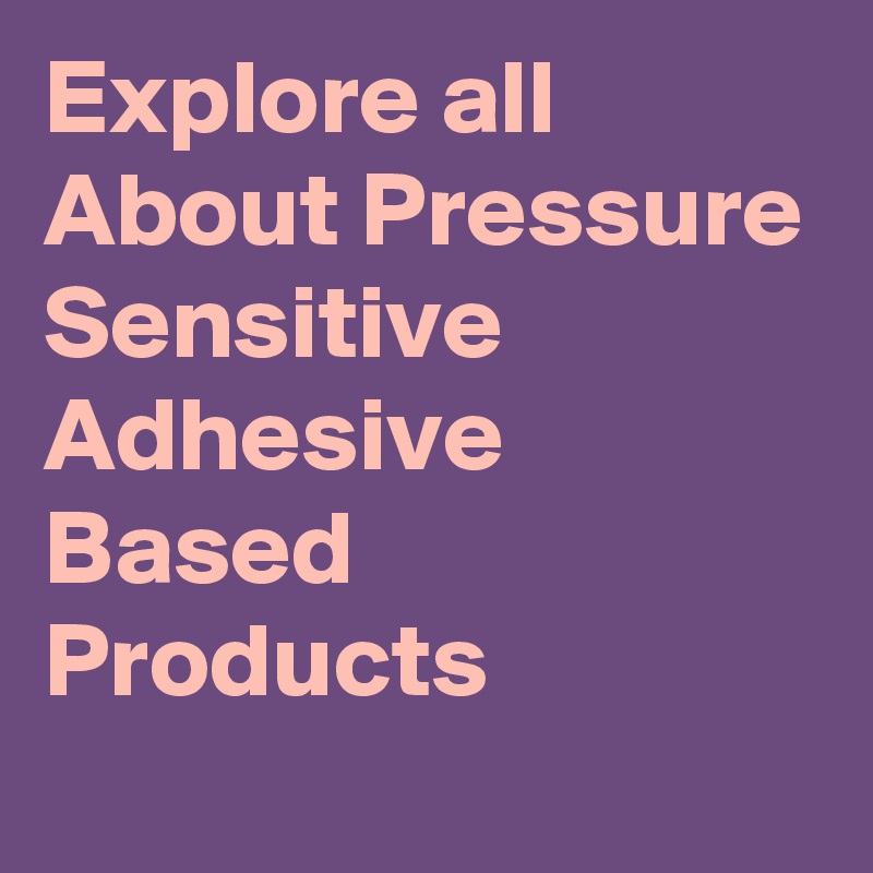 Explore all About Pressure Sensitive Adhesive Based Products