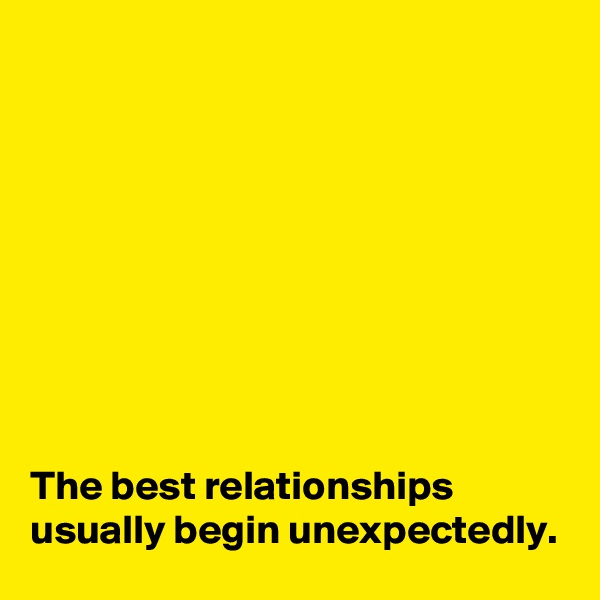 









The best relationships usually begin unexpectedly.