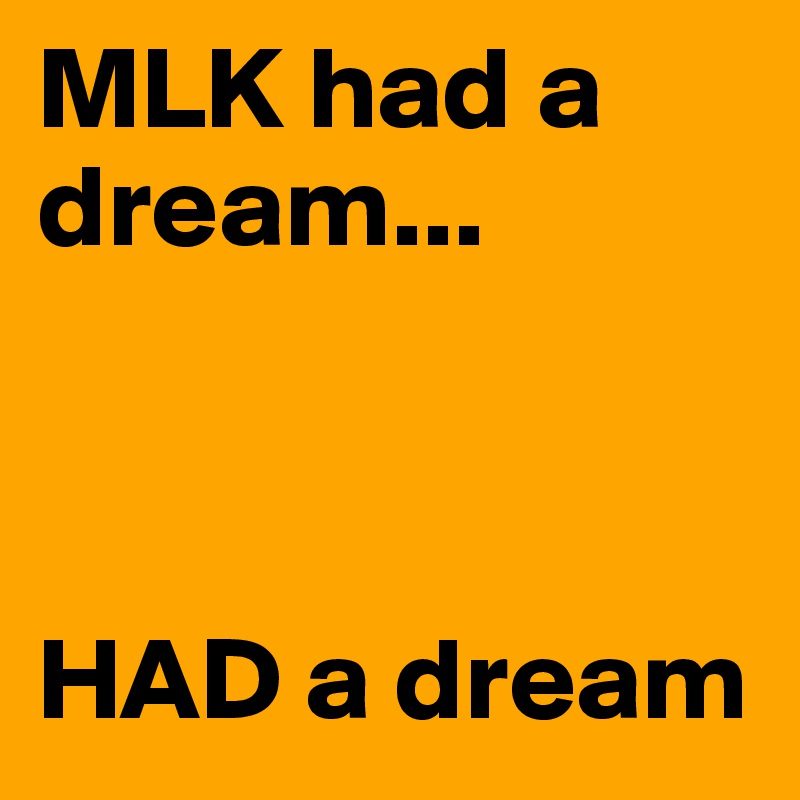 MLK had a dream...



HAD a dream