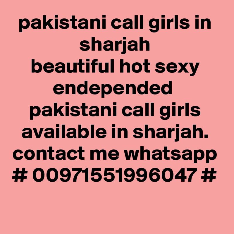 pakistani call girls in sharjah
beautiful hot sexy endepended  pakistani call girls available in sharjah.
contact me whatsapp
# 00971551996047 #