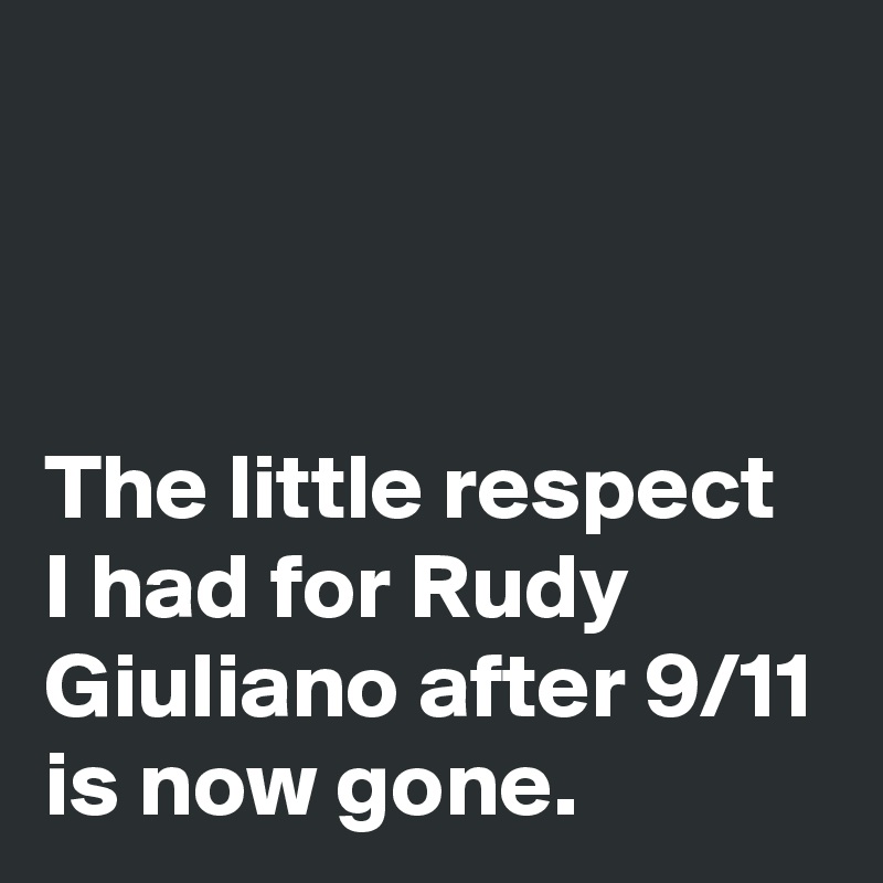 



The little respect I had for Rudy Giuliano after 9/11 is now gone.