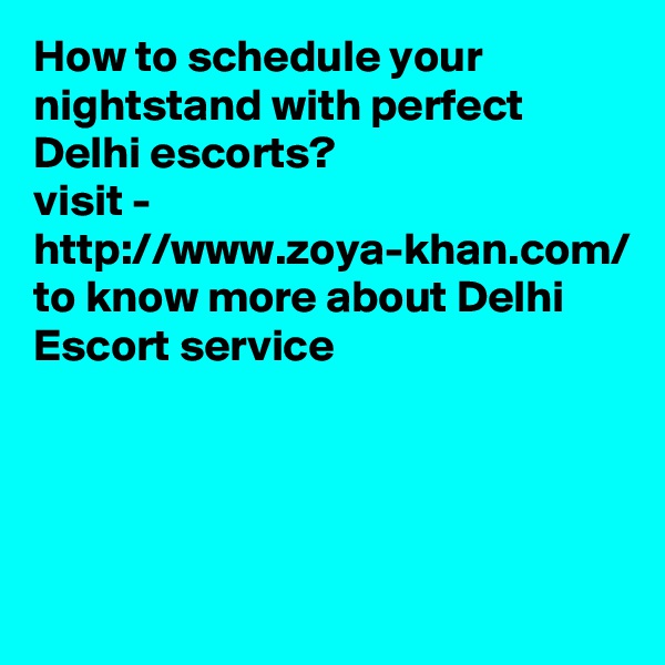 How to schedule your nightstand with perfect Delhi escorts?
visit - http://www.zoya-khan.com/
to know more about Delhi Escort service
