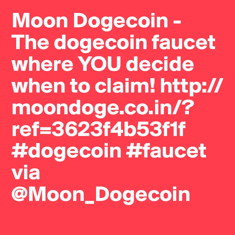 Moon Dogecoin - The dogecoin faucet where YOU decide when to claim! http://moondoge.co.in/?ref=3623f4b53f1f #dogecoin #faucet via @Moon_Dogecoin