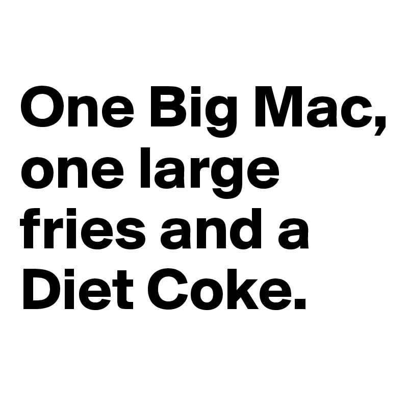 
One Big Mac, one large fries and a Diet Coke. 
