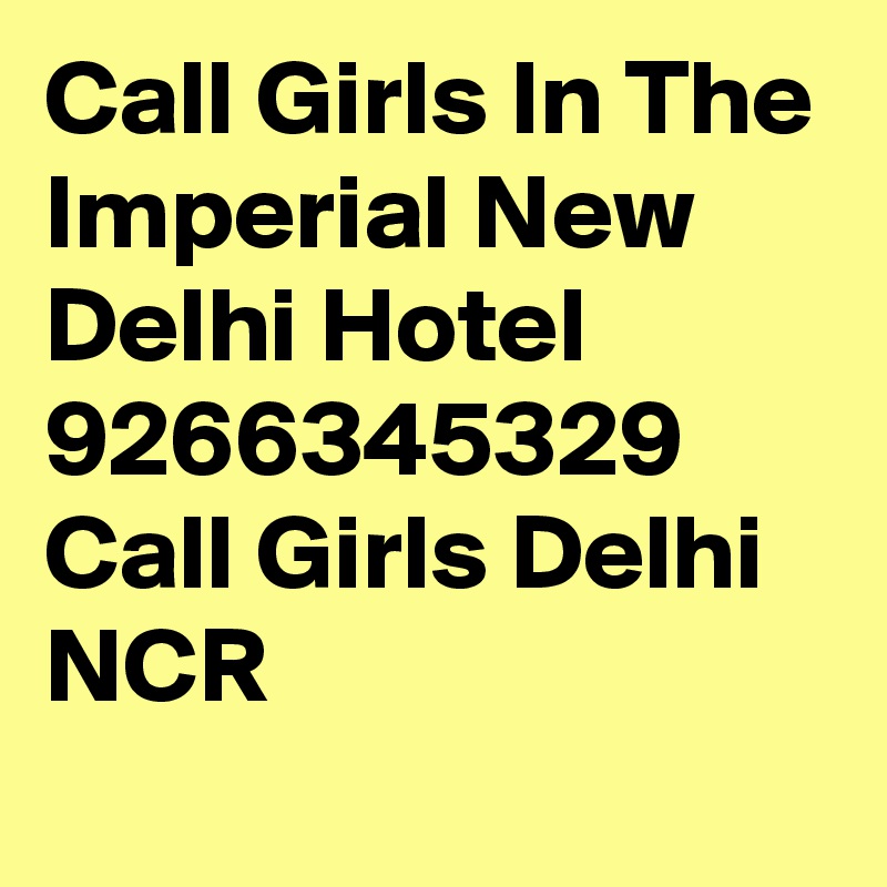 Call Girls In The Imperial New Delhi Hotel 9266345329 Call Girls Delhi NCR
