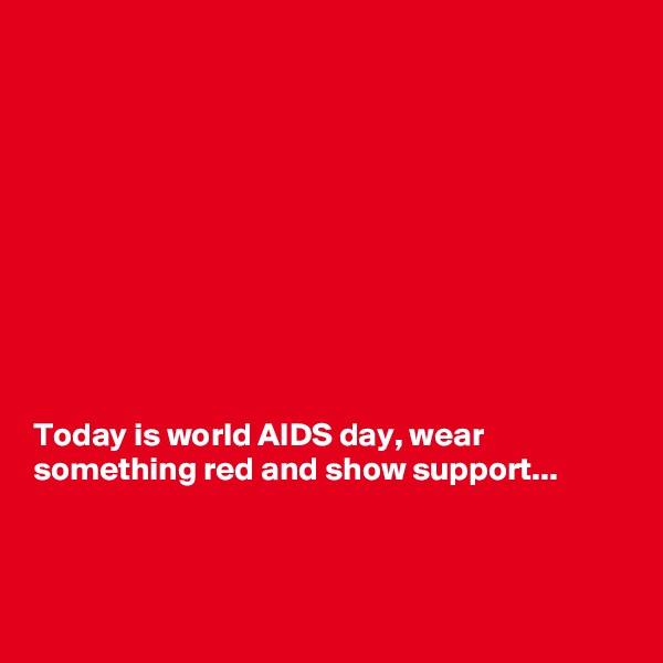 










Today is world AIDS day, wear something red and show support...



