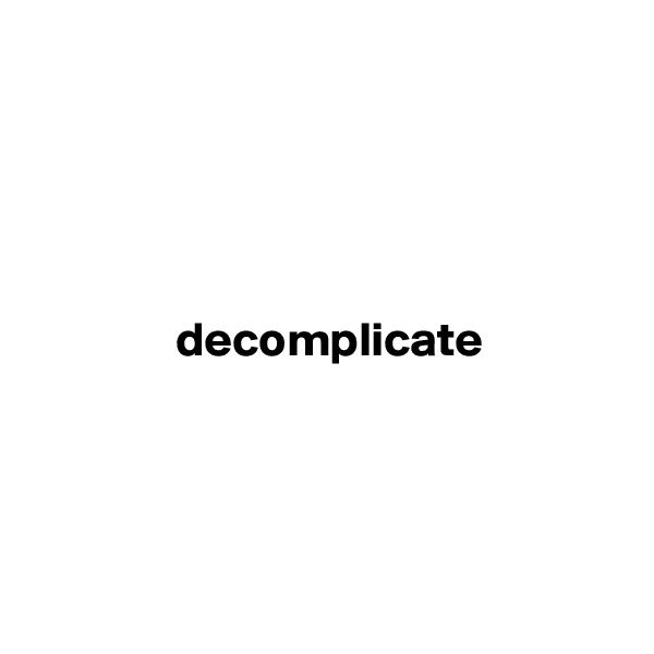 





               decomplicate




