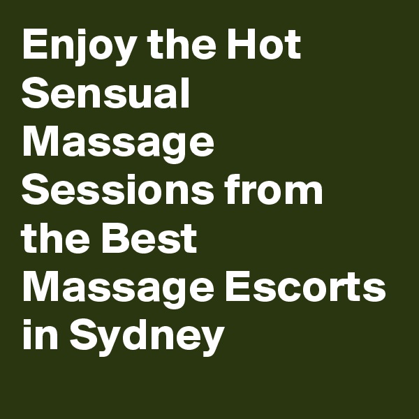 Enjoy the Hot Sensual Massage Sessions from the Best Massage Escorts in Sydney