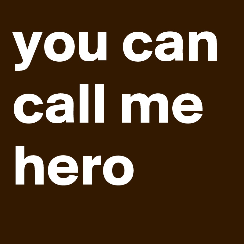 you can call me hero