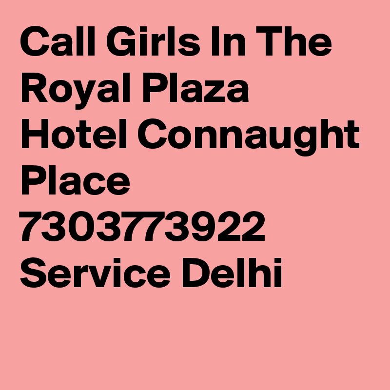 Call Girls In The Royal Plaza Hotel Connaught Place 7303773922   Service Delhi  
