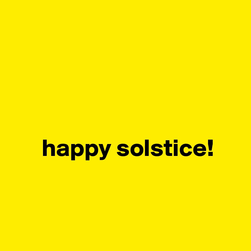 




      happy solstice!


