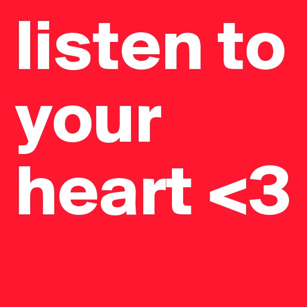 listen to your heart <3