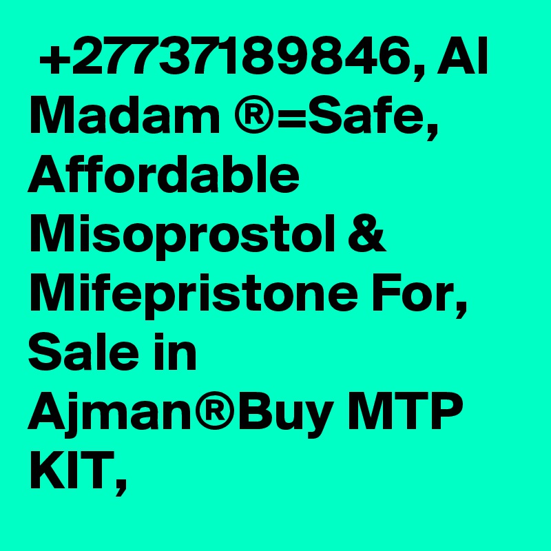 +27737189846, 	Al Madam ®=Safe, Affordable Misoprostol & Mifepristone For, Sale in Ajman®Buy MTP KIT,