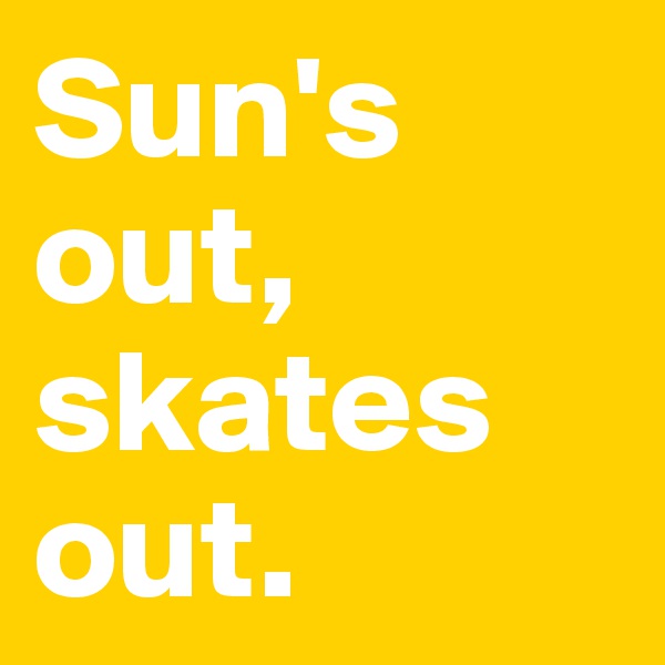 Sun's out, skates out.