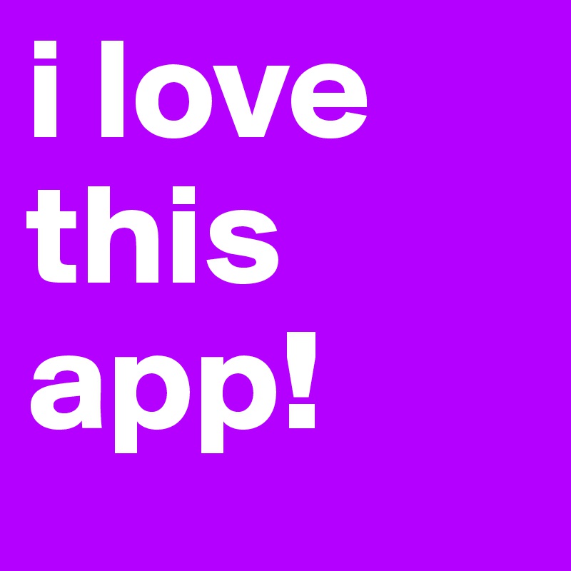 i love this app!