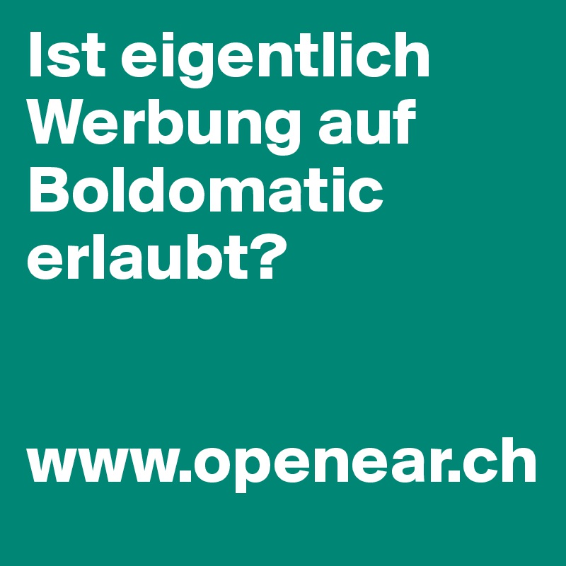 Ist eigentlich Werbung auf Boldomatic erlaubt?


www.openear.ch