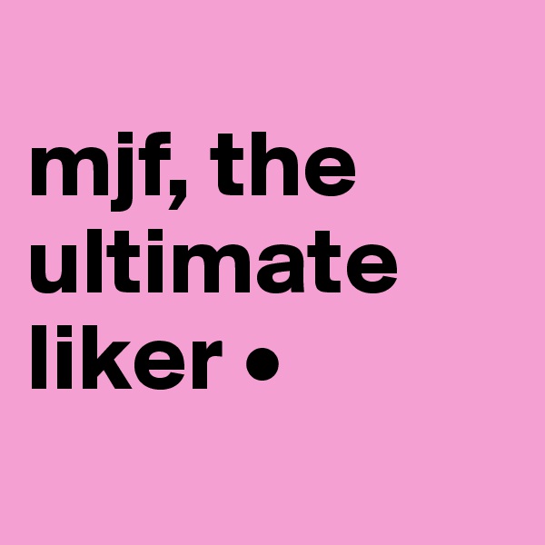 
mjf, the ultimate
liker •
