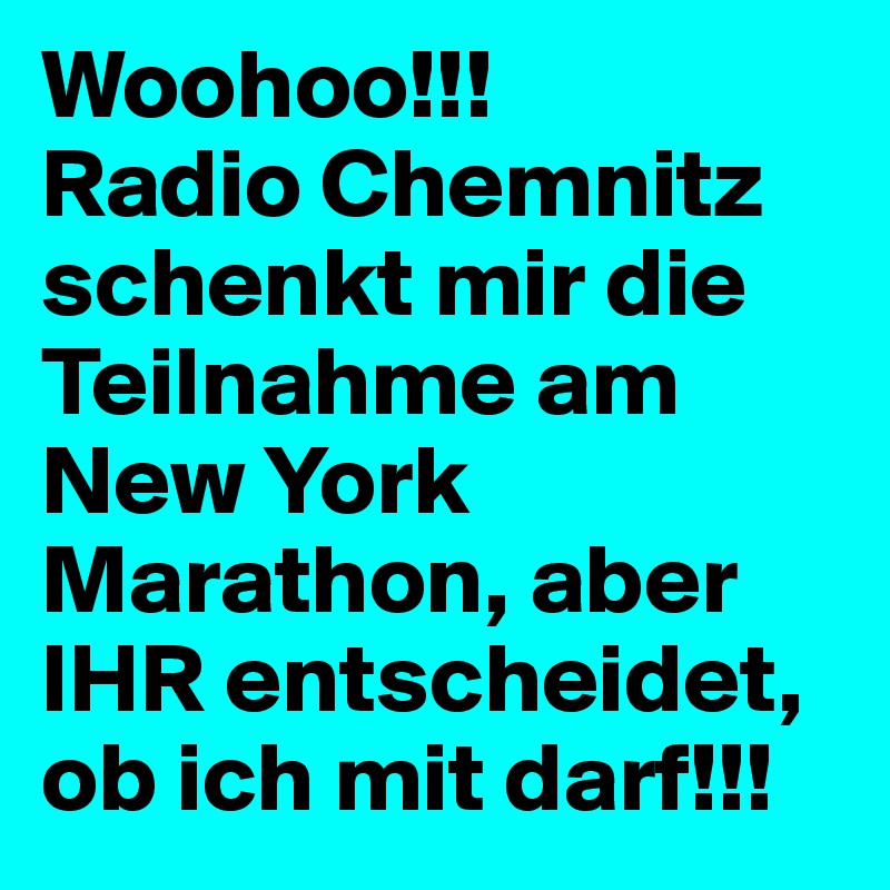 Woohoo!!!
Radio Chemnitz schenkt mir die Teilnahme am New York Marathon, aber IHR entscheidet, ob ich mit darf!!!