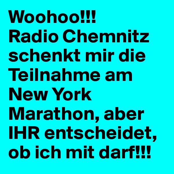 Woohoo!!!
Radio Chemnitz schenkt mir die Teilnahme am New York Marathon, aber IHR entscheidet, ob ich mit darf!!!