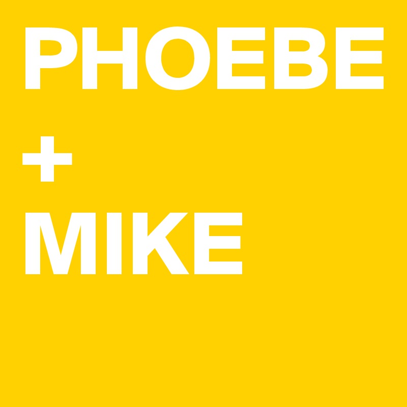 PHOEBE
+
MIKE