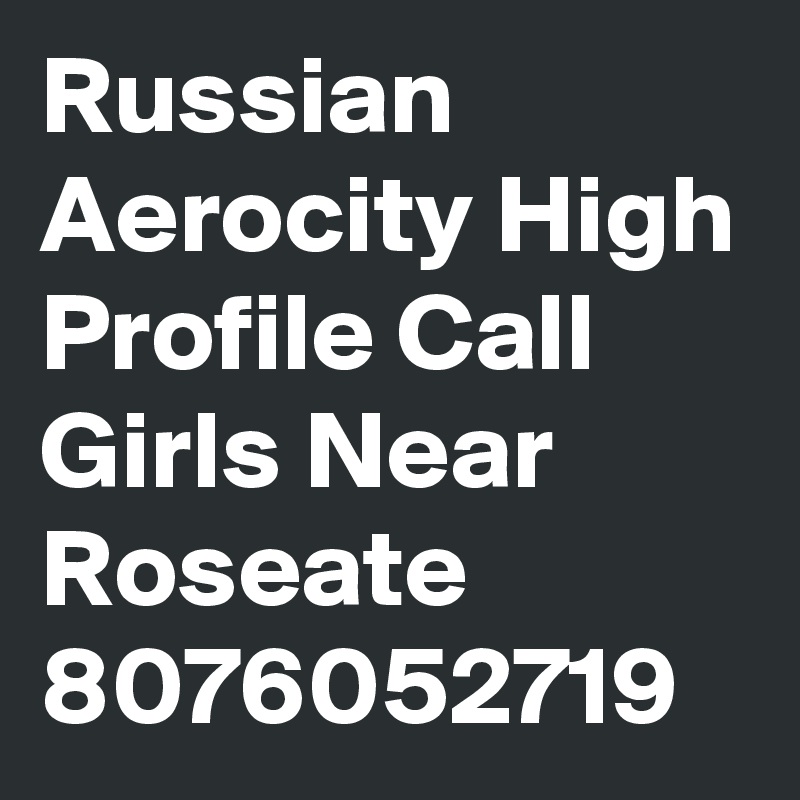 Russian Aerocity High Profile Call Girls Near Roseate 8076052719