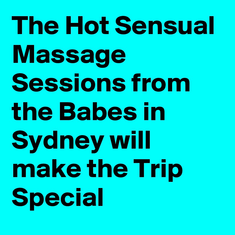 The Hot Sensual Massage Sessions from the Babes in Sydney will make the Trip Special
