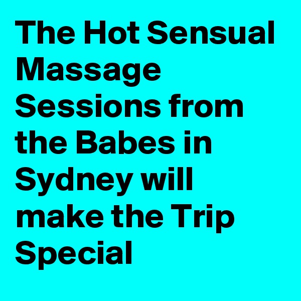 The Hot Sensual Massage Sessions from the Babes in Sydney will make the Trip Special
