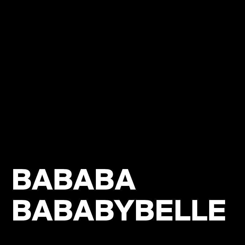 




BABABA
BABABYBELLE