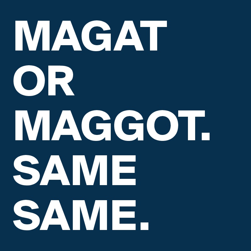 MAGAT OR MAGGOT. SAME SAME.