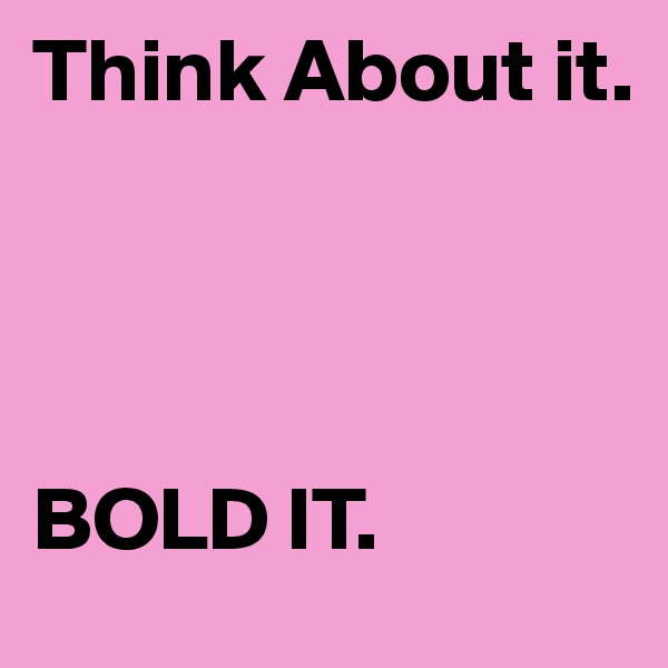 Think About it.




BOLD IT.